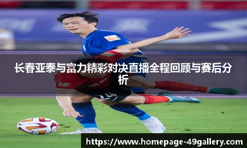长春亚泰与富力精彩对决直播全程回顾与赛后分析