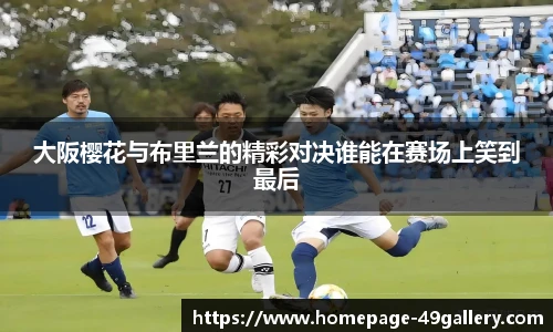 大阪樱花与布里兰的精彩对决谁能在赛场上笑到最后